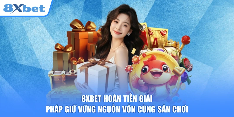 8XBET Hoàn Tiền Giải Pháp Giữ Vững Nguồn Vốn Cùng Sân Chơi