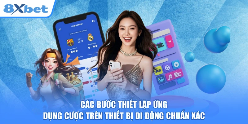 Các bước thiết lập ứng dụng cược trên thiết bị di động chuẩn xác