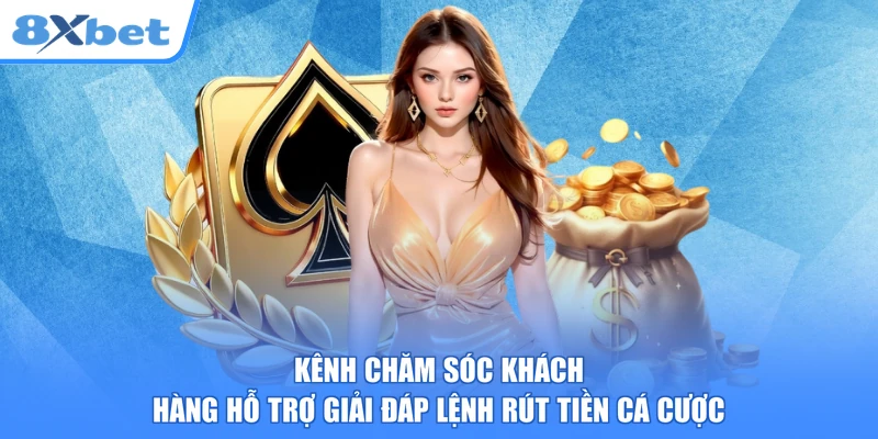 Kênh chăm sóc khách hàng hỗ trợ giải đáp lệnh rút tiền cá cược