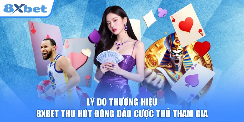 Lý do thương hiệu 8xbet thu hút đông đảo cược thủ tham gia