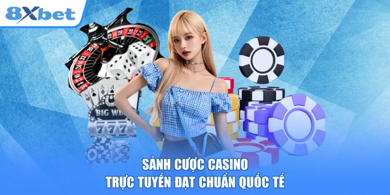 Sảnh cược Casino trực tuyến đạt chuẩn quốc tế