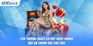 Tiền Thưởng 8XBET Có Rút Được Không - Đáp Án Chuẩn Xác Cho Bạn